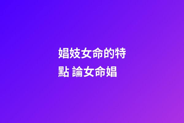 娼妓女命的特點 論女命娼